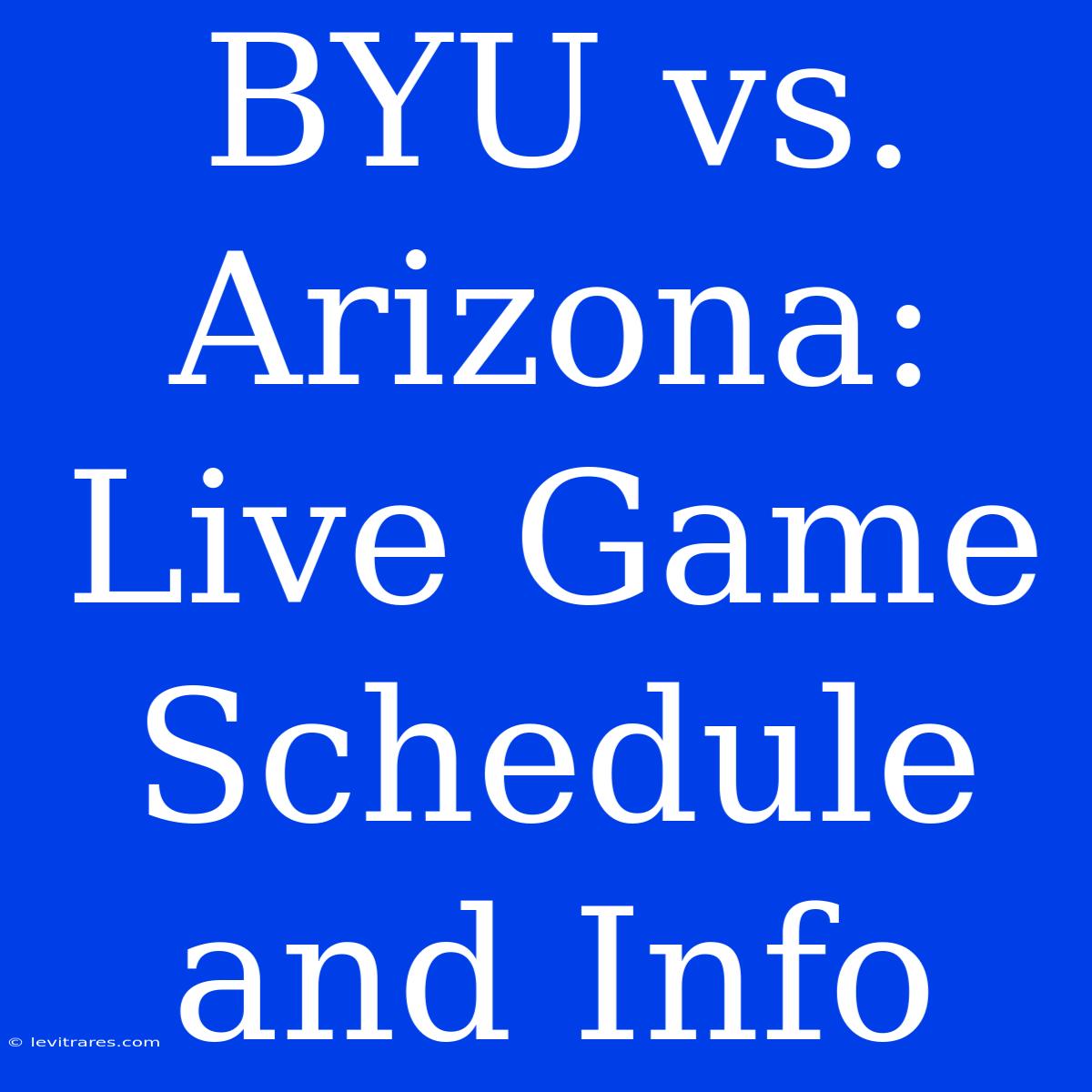 BYU Vs. Arizona: Live Game Schedule And Info