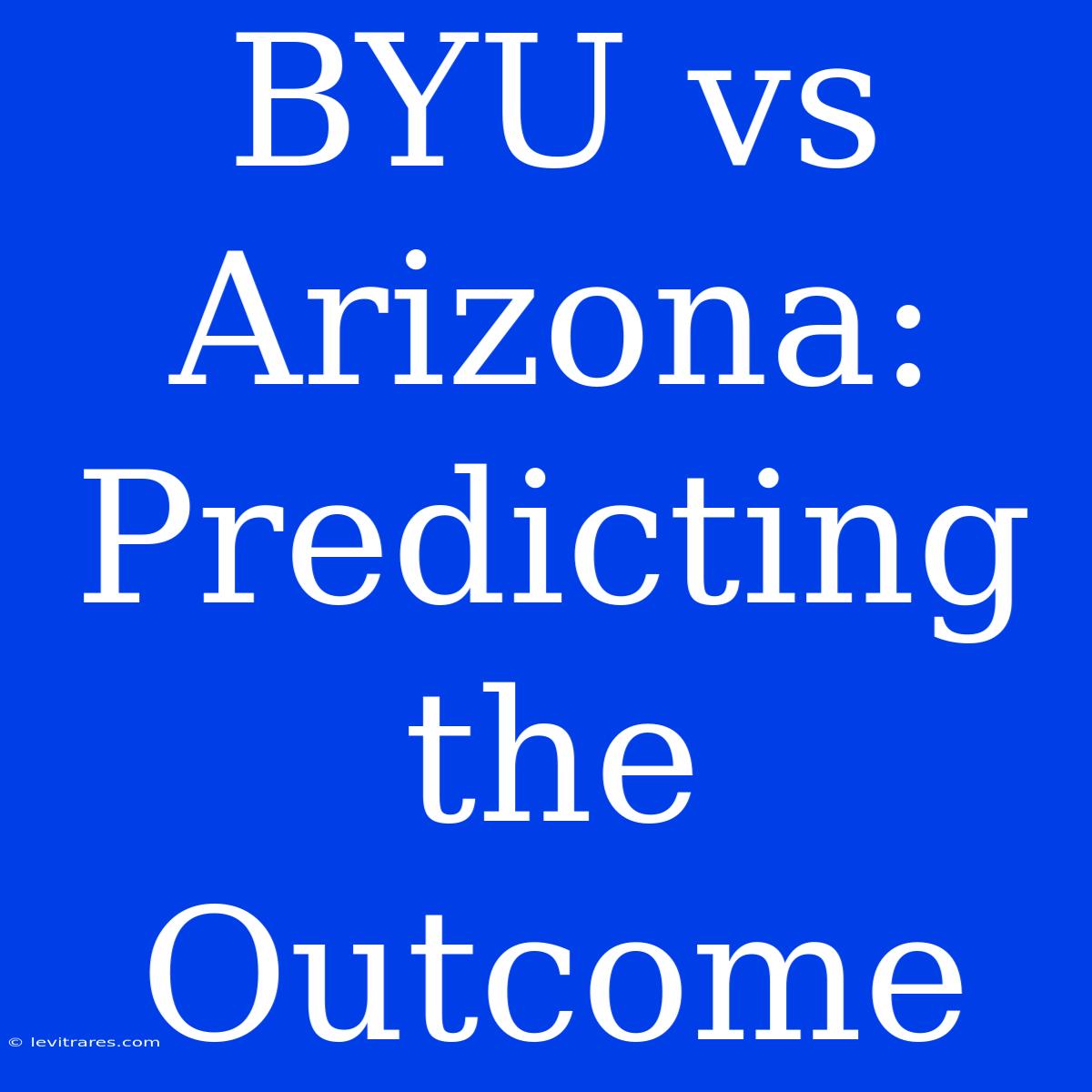 BYU Vs Arizona: Predicting The Outcome