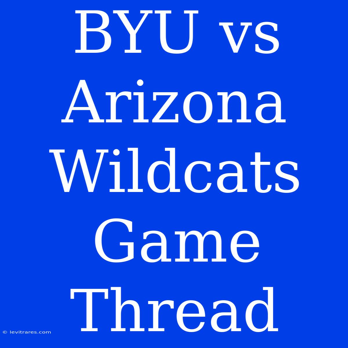 BYU Vs Arizona Wildcats Game Thread