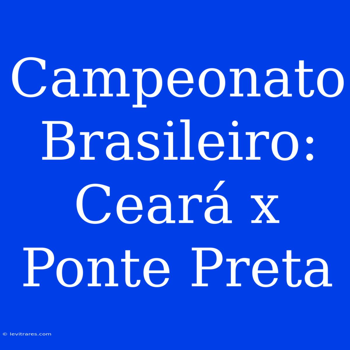 Campeonato Brasileiro: Ceará X Ponte Preta