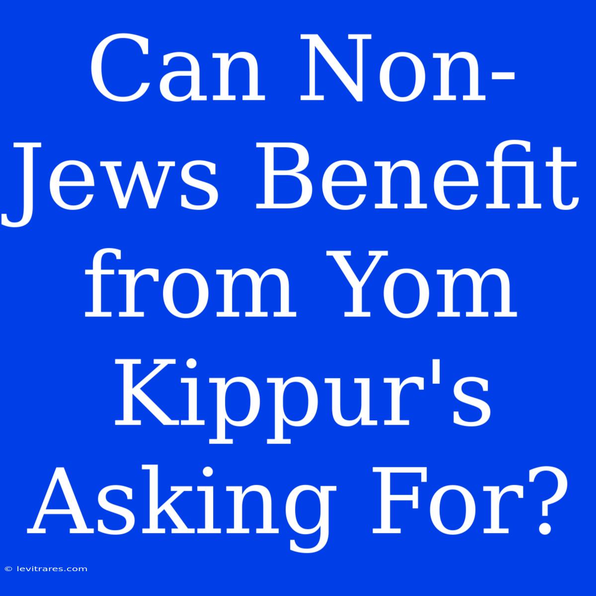 Can Non-Jews Benefit From Yom Kippur's Asking For?