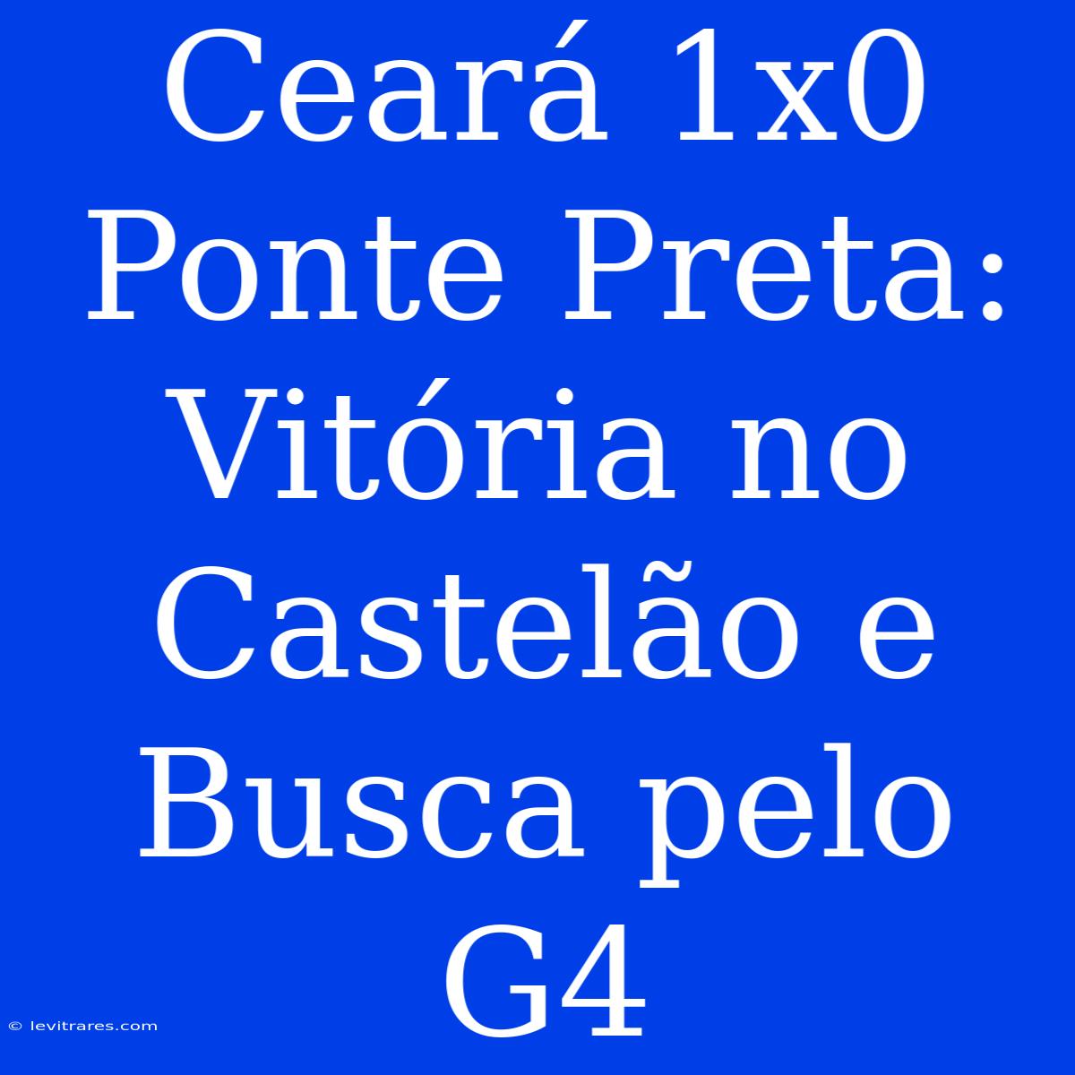 Ceará 1x0 Ponte Preta: Vitória No Castelão E Busca Pelo G4