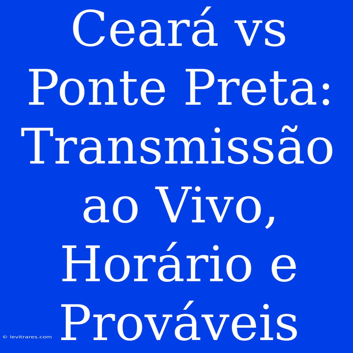 Ceará Vs Ponte Preta: Transmissão Ao Vivo, Horário E Prováveis