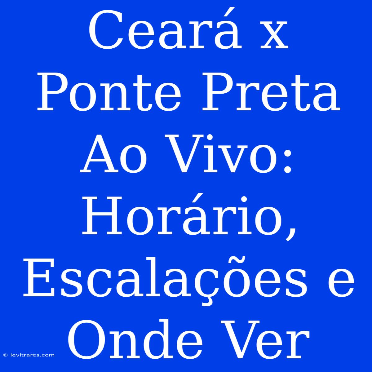 Ceará X Ponte Preta Ao Vivo: Horário, Escalações E Onde Ver