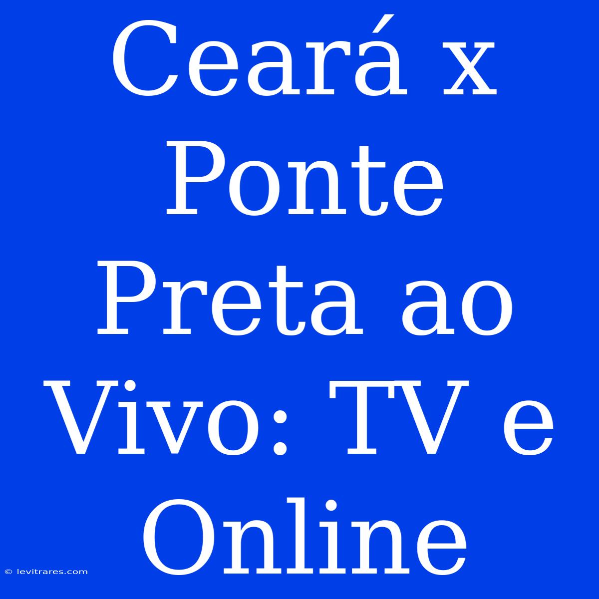 Ceará X Ponte Preta Ao Vivo: TV E Online