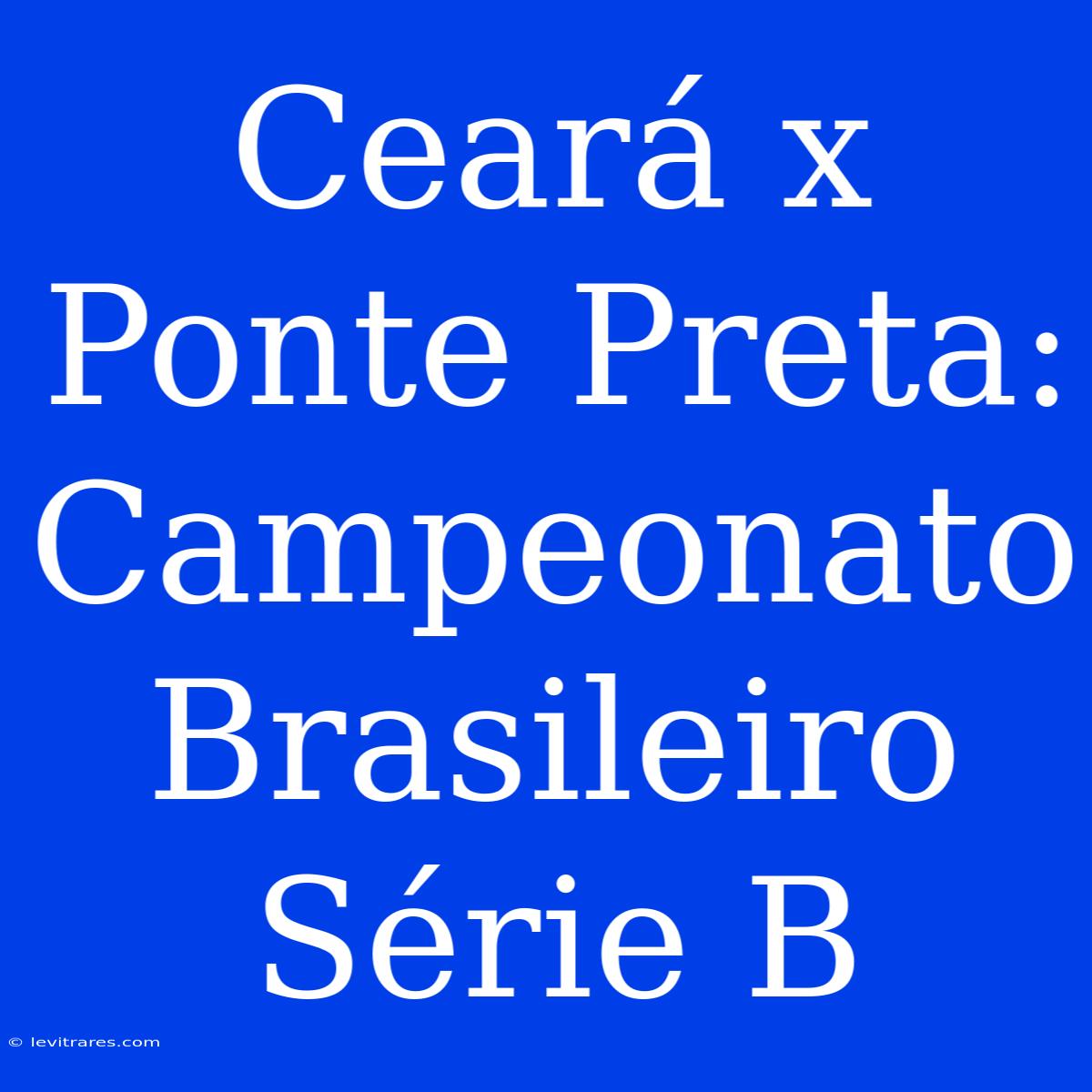 Ceará X Ponte Preta: Campeonato Brasileiro Série B