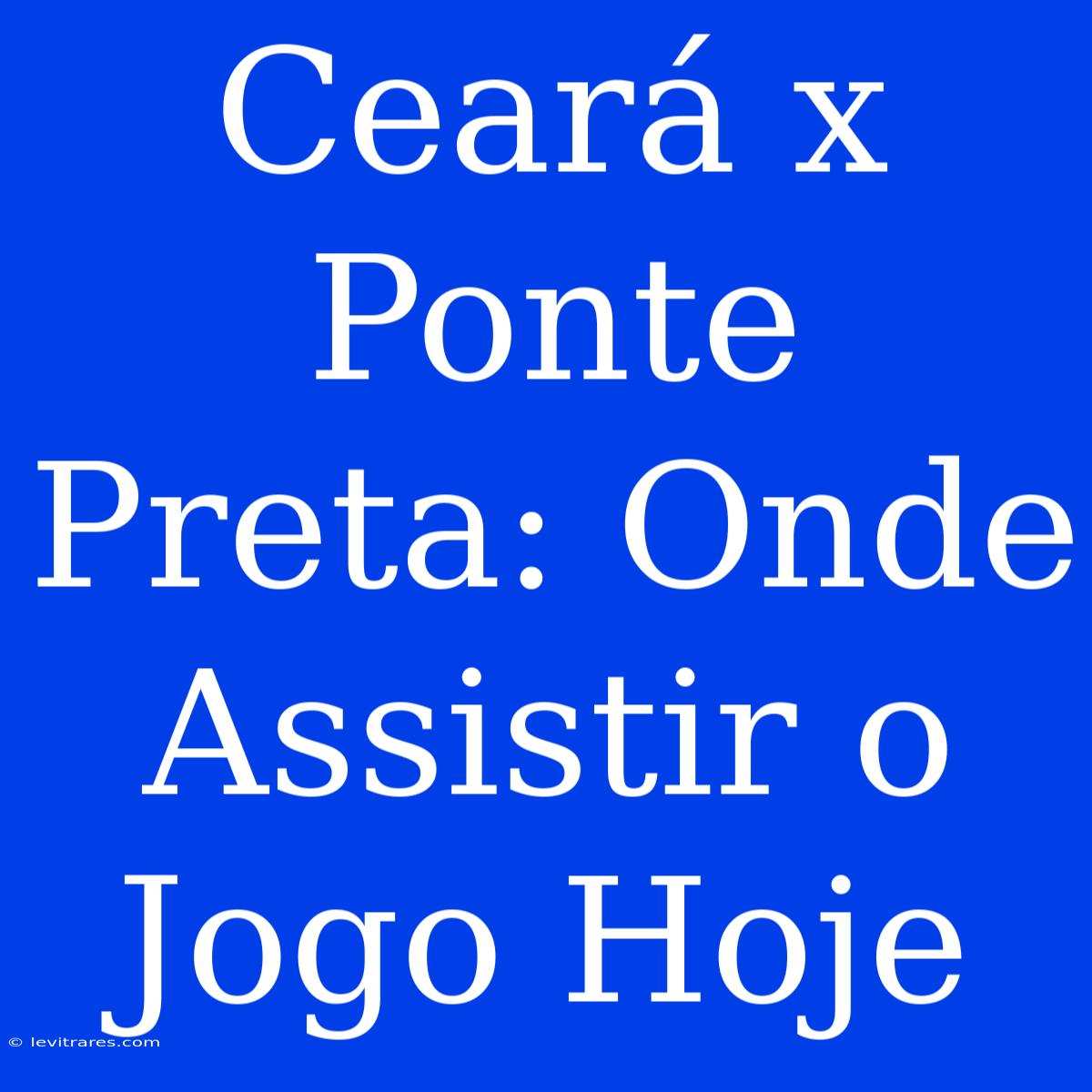 Ceará X Ponte Preta: Onde Assistir O Jogo Hoje 