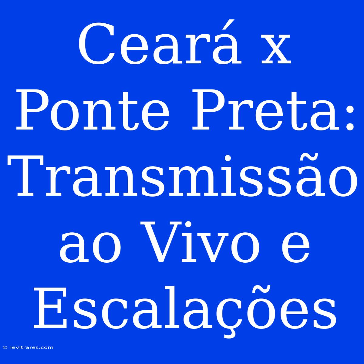 Ceará X Ponte Preta: Transmissão Ao Vivo E Escalações