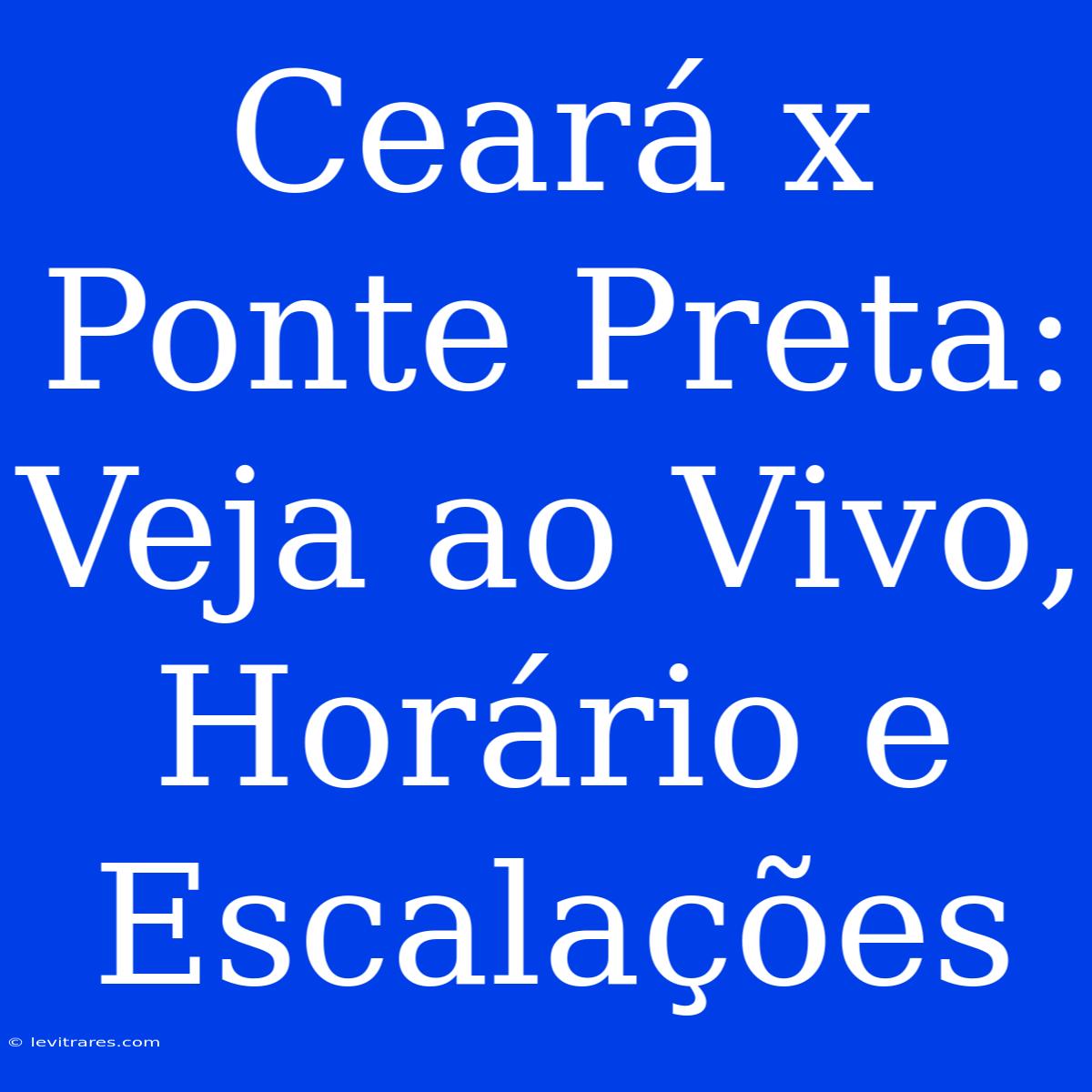 Ceará X Ponte Preta: Veja Ao Vivo, Horário E Escalações