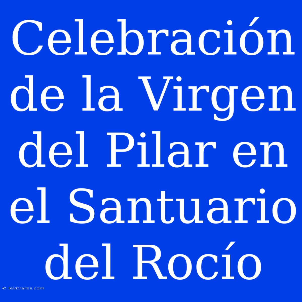 Celebración De La Virgen Del Pilar En El Santuario Del Rocío