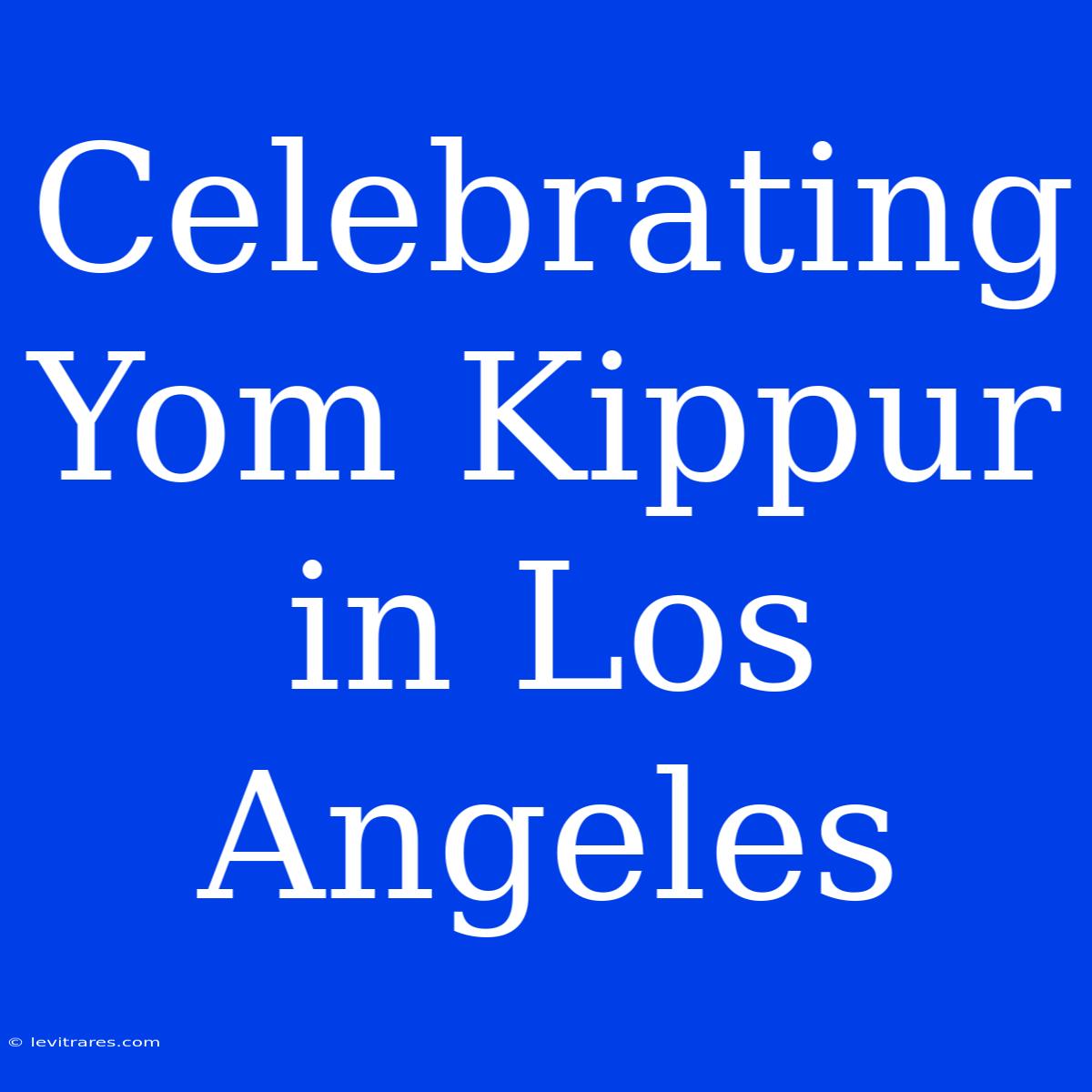 Celebrating Yom Kippur In Los Angeles