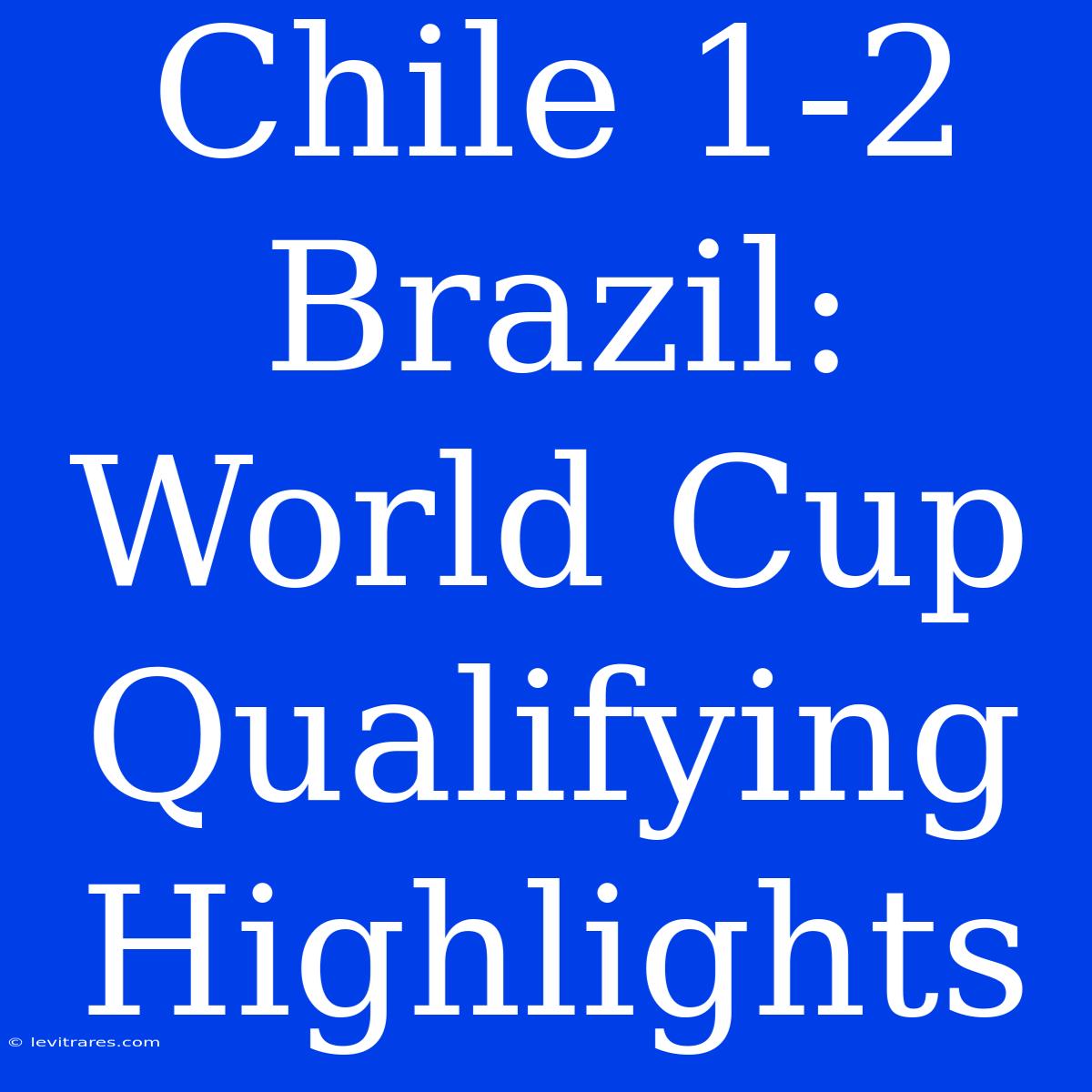 Chile 1-2 Brazil: World Cup Qualifying Highlights