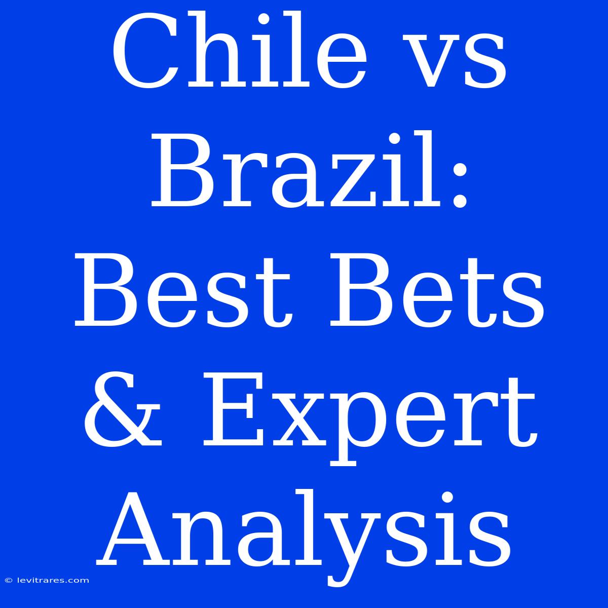 Chile Vs Brazil: Best Bets & Expert Analysis