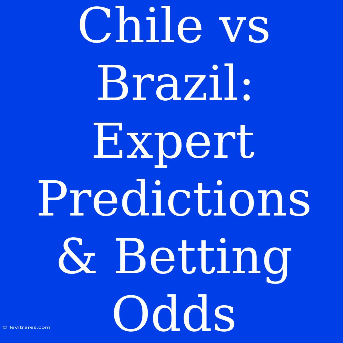 Chile Vs Brazil: Expert Predictions & Betting Odds