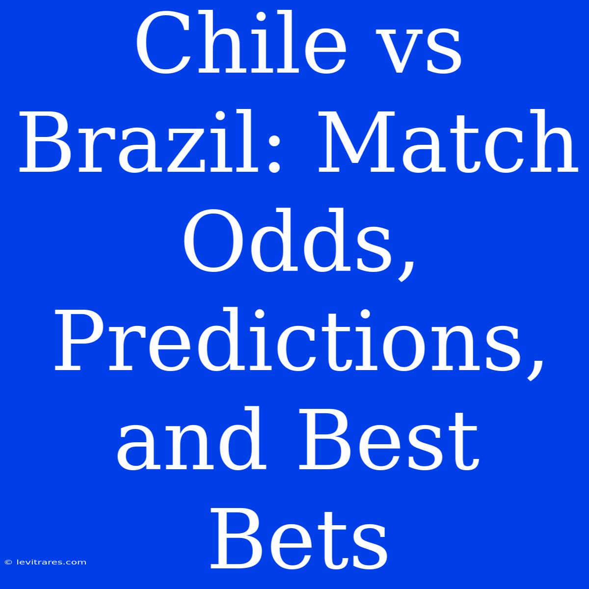 Chile Vs Brazil: Match Odds, Predictions, And Best Bets 