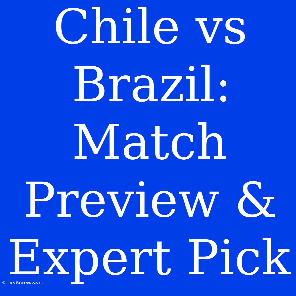 Chile Vs Brazil: Match Preview & Expert Pick