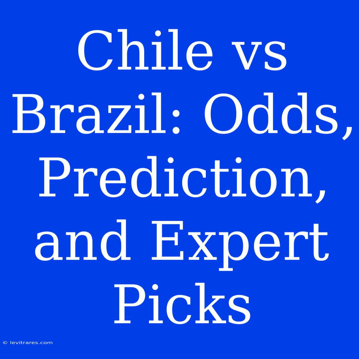 Chile Vs Brazil: Odds, Prediction, And Expert Picks