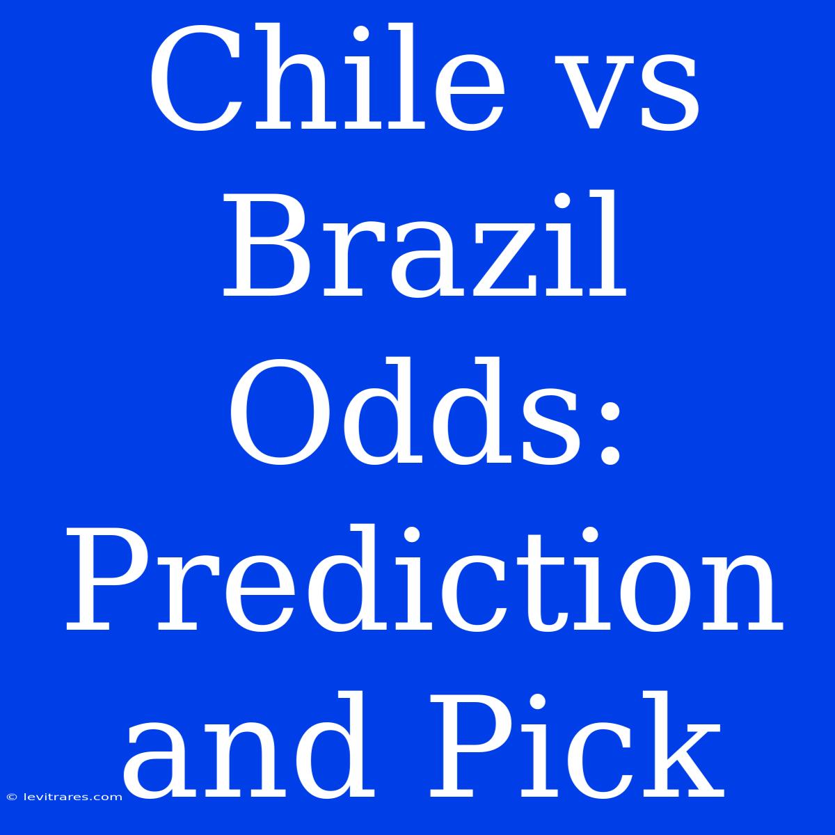 Chile Vs Brazil Odds: Prediction And Pick