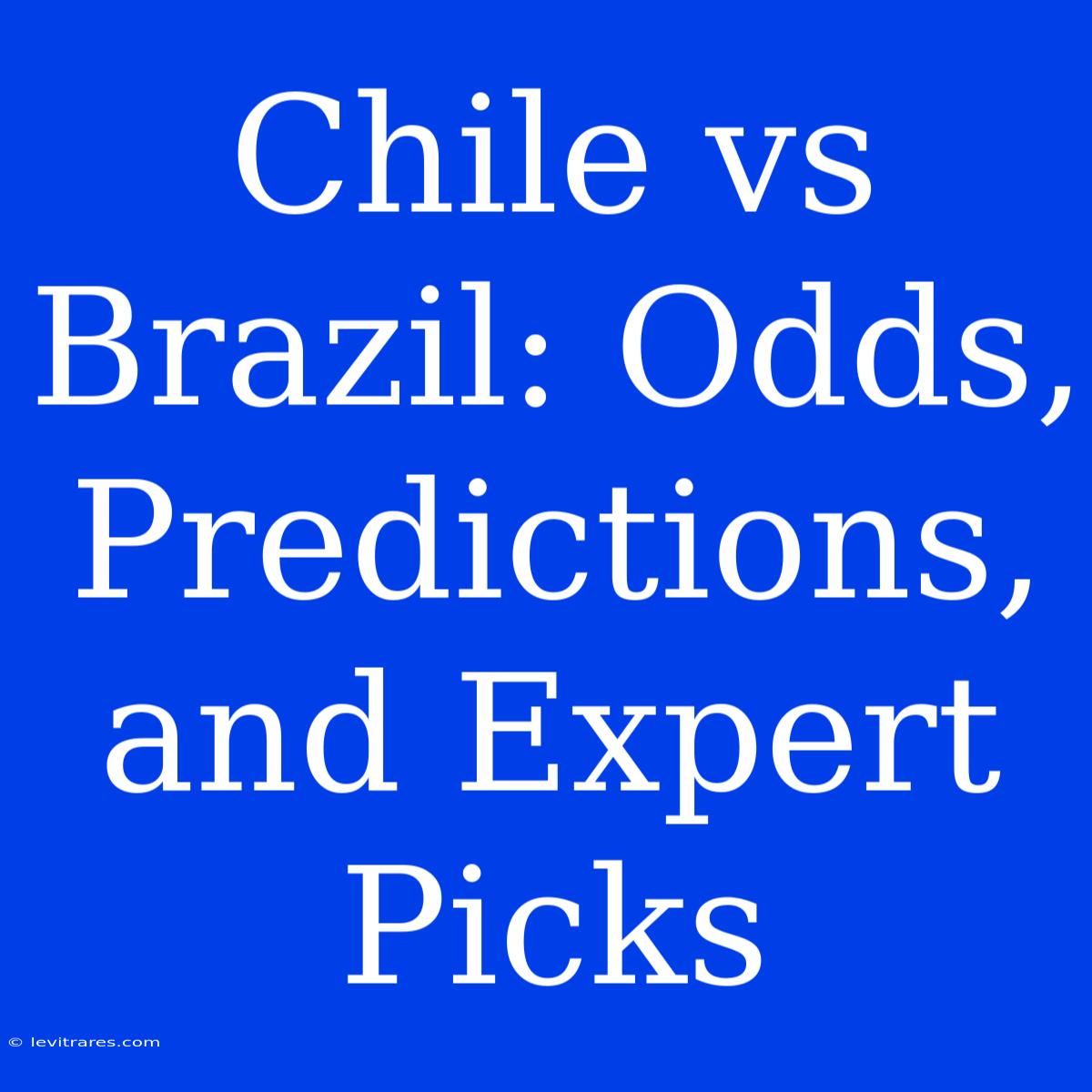 Chile Vs Brazil: Odds, Predictions, And Expert Picks