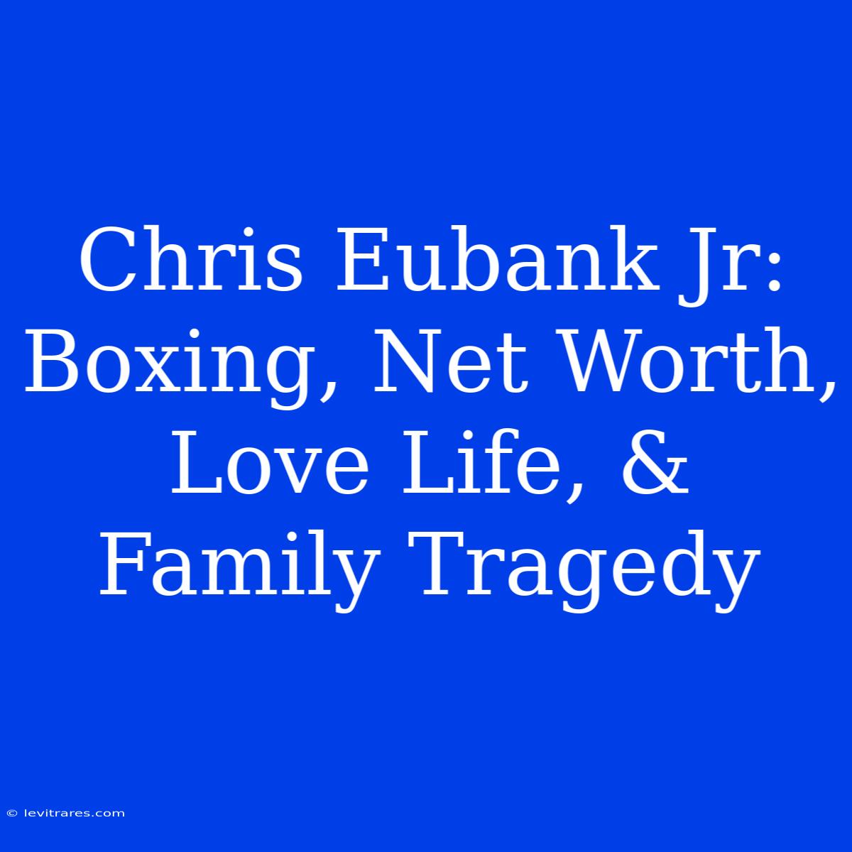 Chris Eubank Jr: Boxing, Net Worth, Love Life, & Family Tragedy 