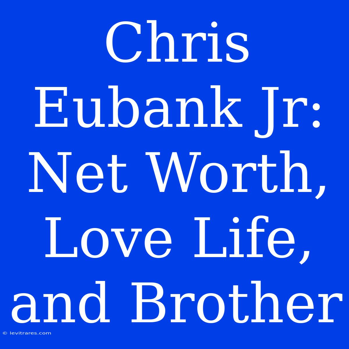 Chris Eubank Jr:  Net Worth, Love Life, And Brother