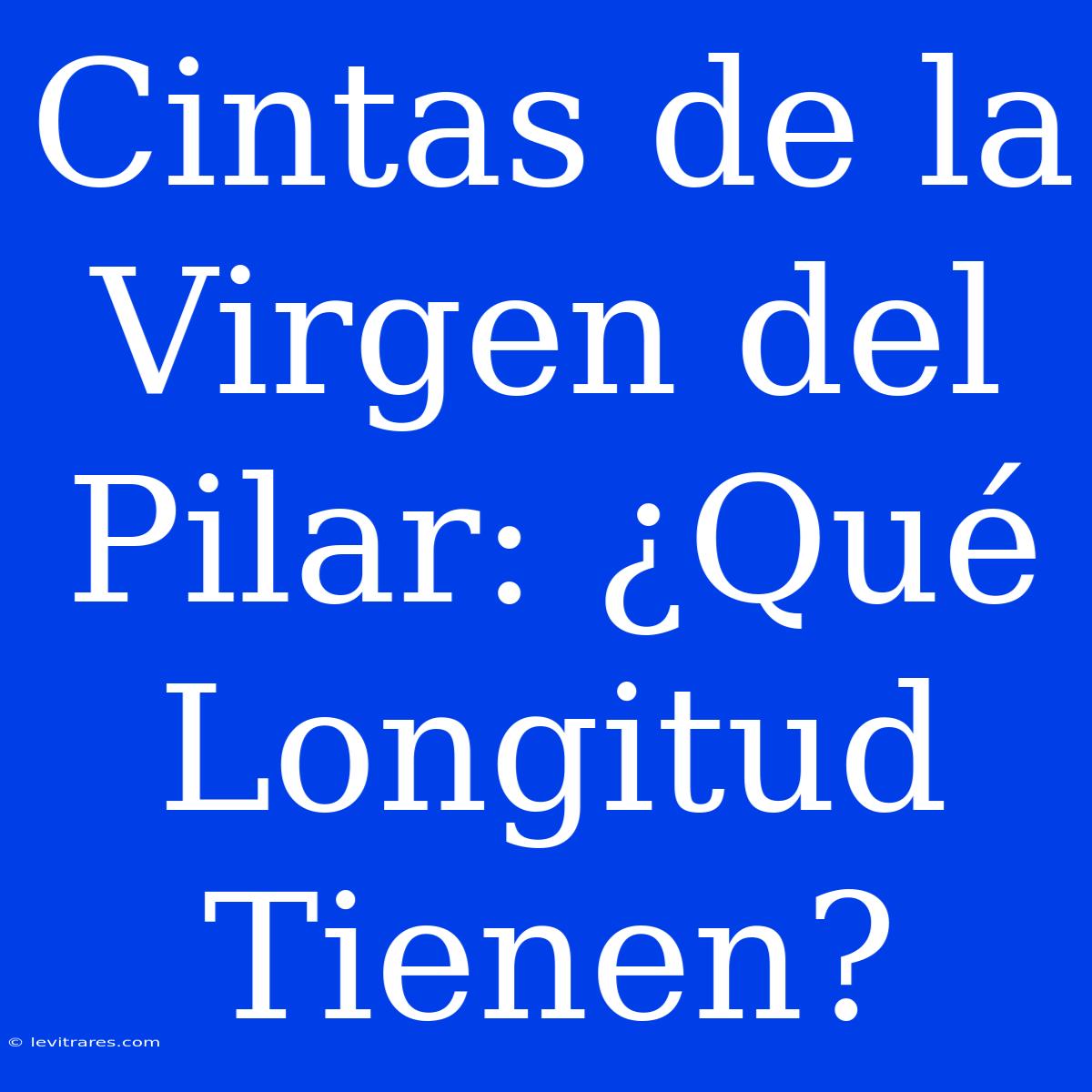 Cintas De La Virgen Del Pilar: ¿Qué Longitud Tienen?