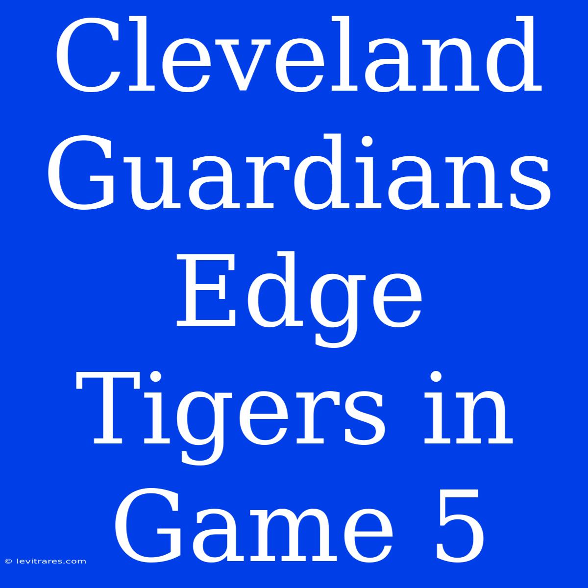 Cleveland Guardians Edge Tigers In Game 5