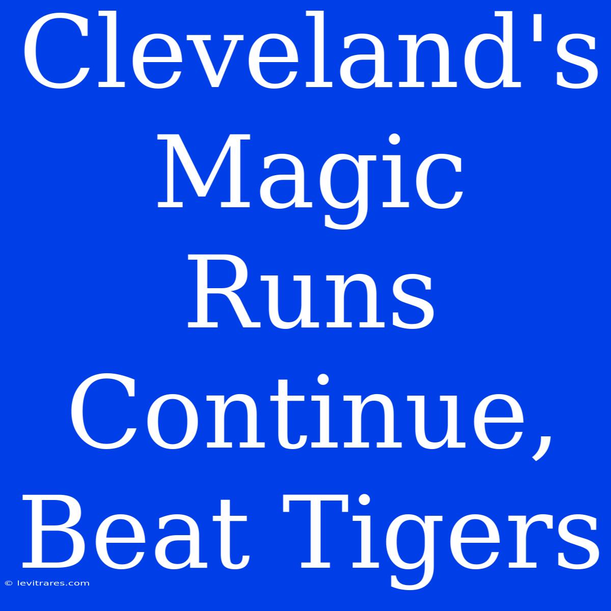 Cleveland's Magic Runs Continue, Beat Tigers