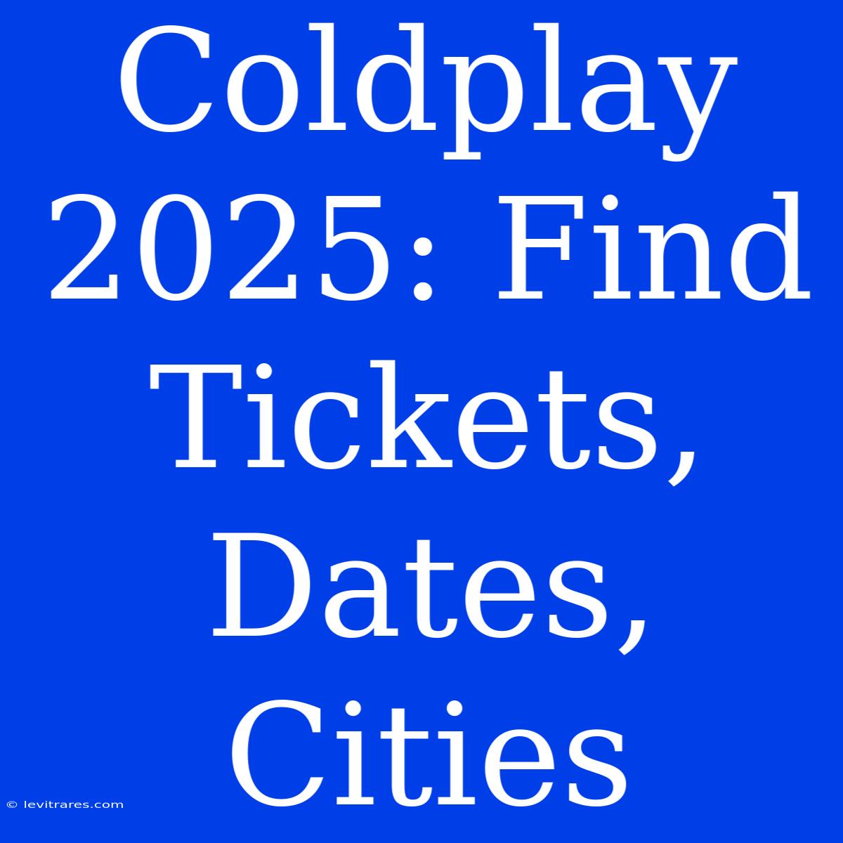 Coldplay 2025: Find Tickets, Dates, Cities