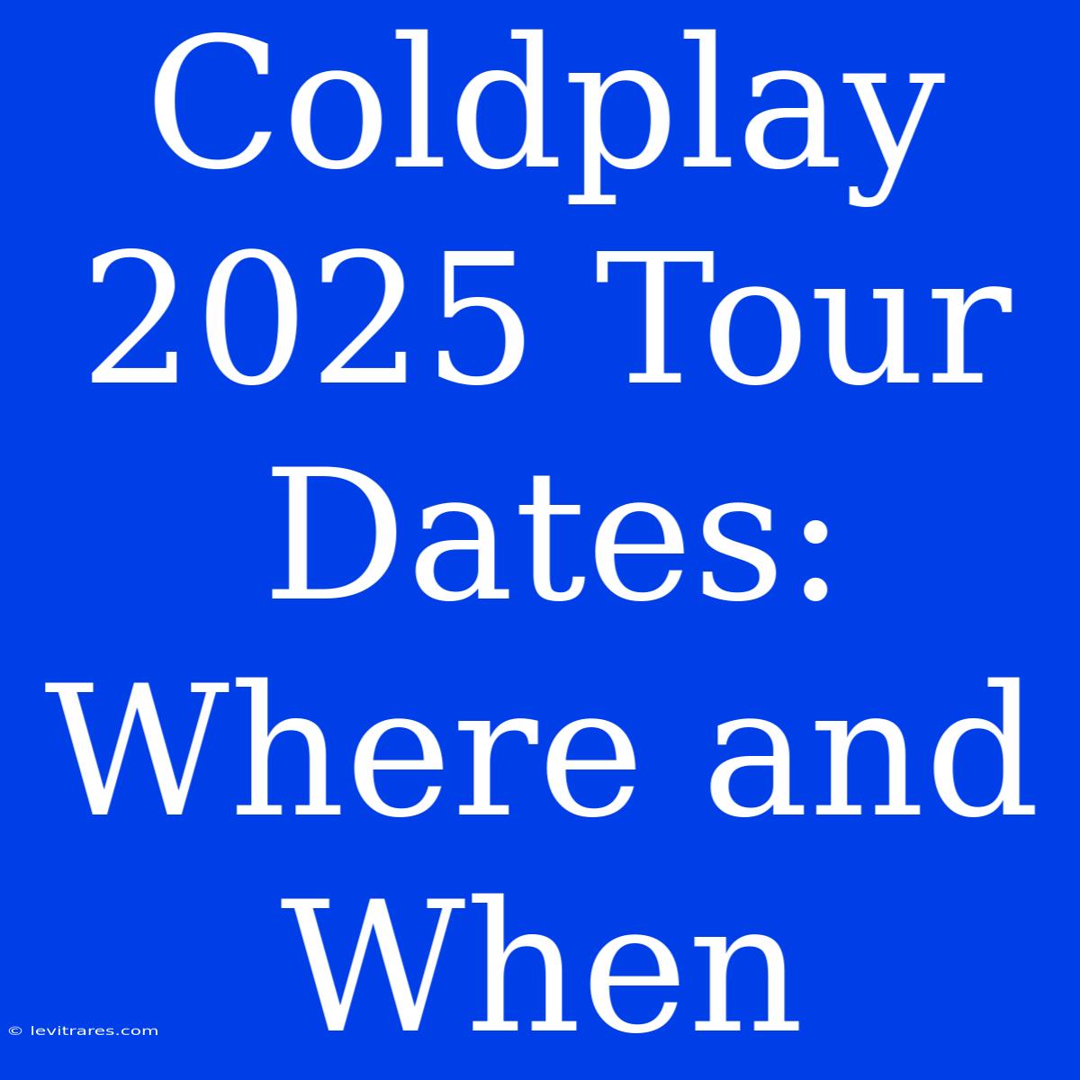 Coldplay 2025 Tour Dates: Where And When