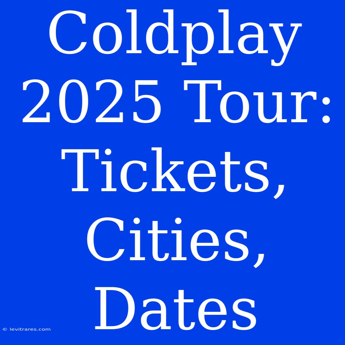 Coldplay 2025 Tour: Tickets, Cities, Dates