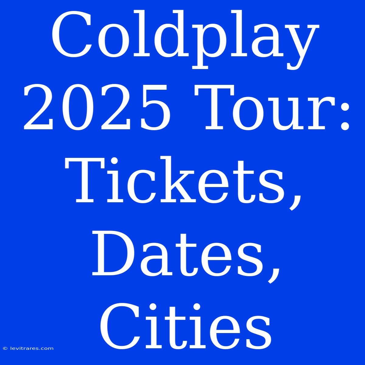 Coldplay 2025 Tour: Tickets, Dates, Cities