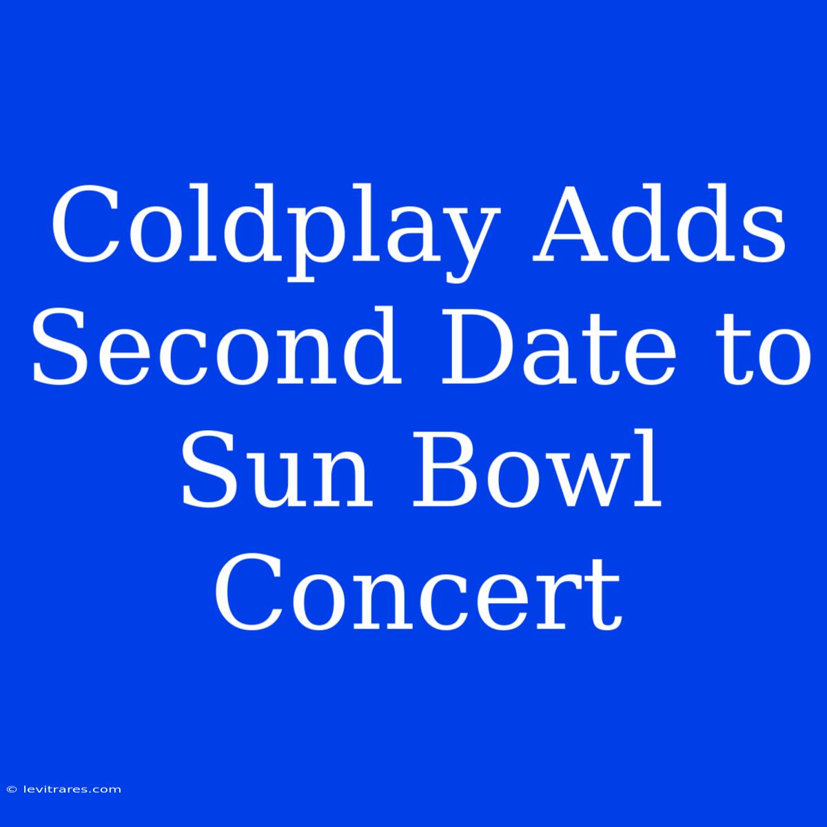 Coldplay Adds Second Date To Sun Bowl Concert