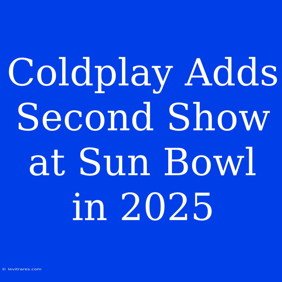 Coldplay Adds Second Show At Sun Bowl In 2025