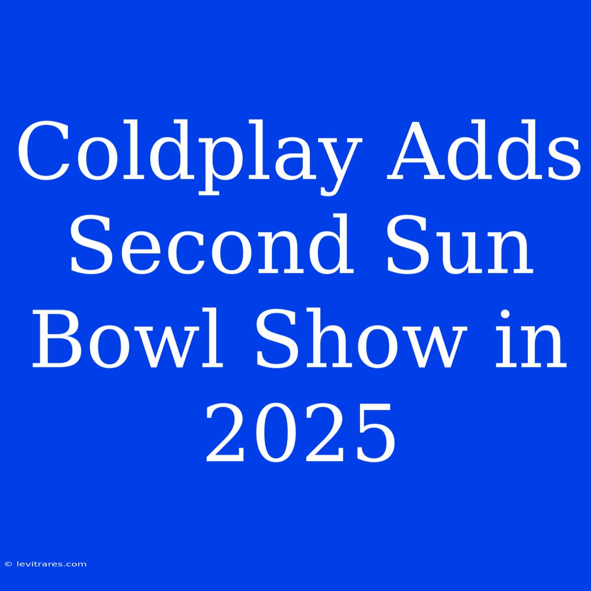 Coldplay Adds Second Sun Bowl Show In 2025