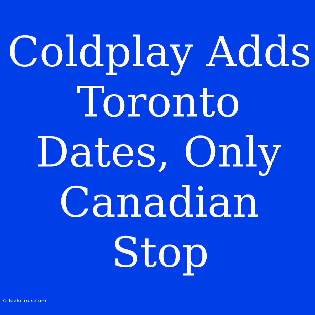 Coldplay Adds Toronto Dates, Only Canadian Stop