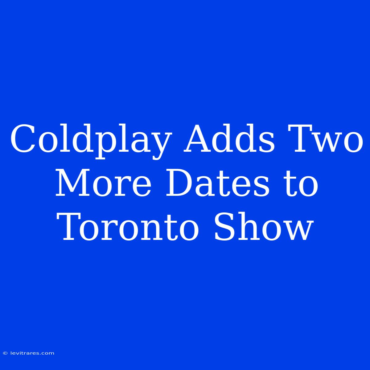 Coldplay Adds Two More Dates To Toronto Show