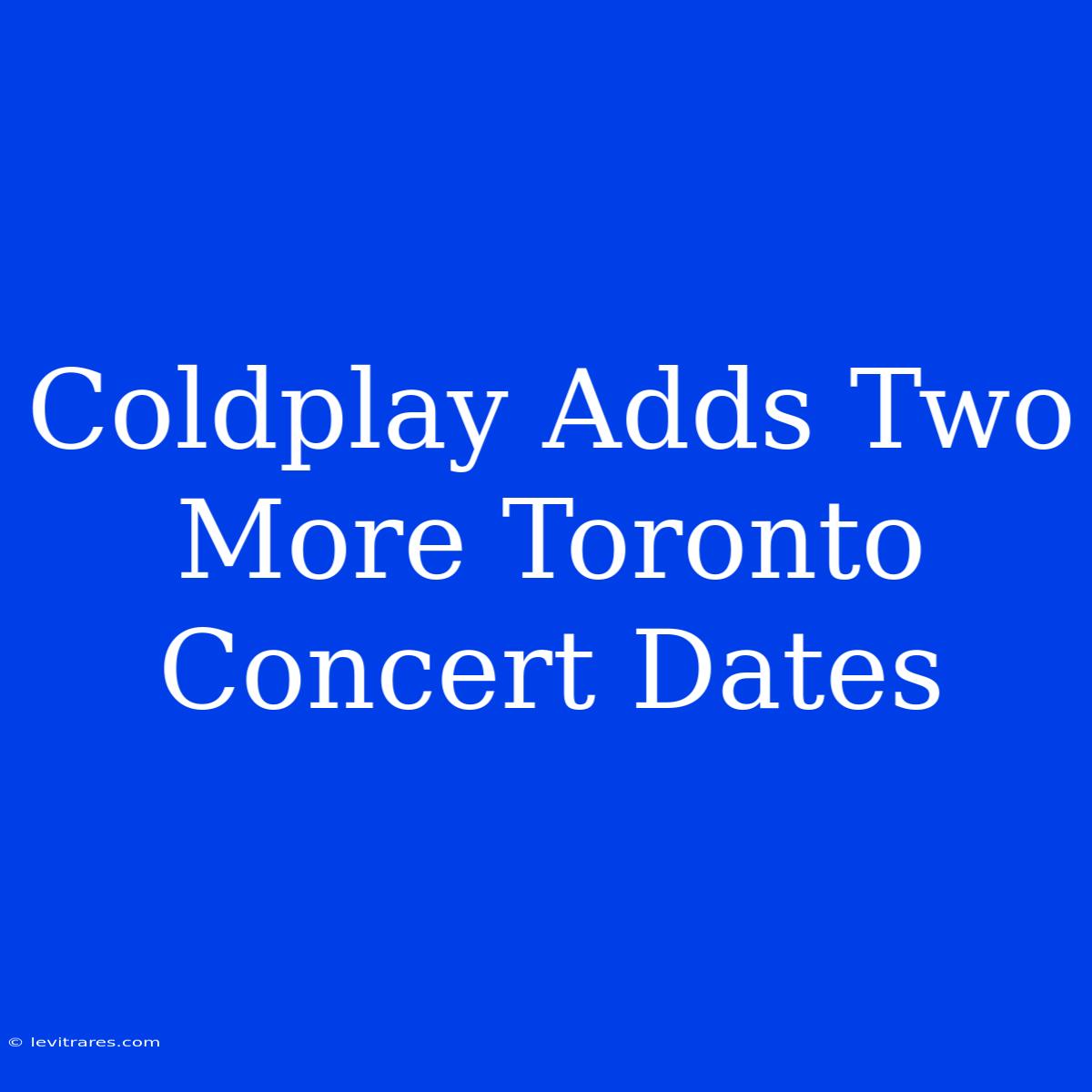 Coldplay Adds Two More Toronto Concert Dates