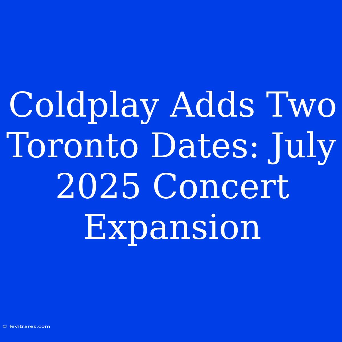 Coldplay Adds Two Toronto Dates: July 2025 Concert Expansion