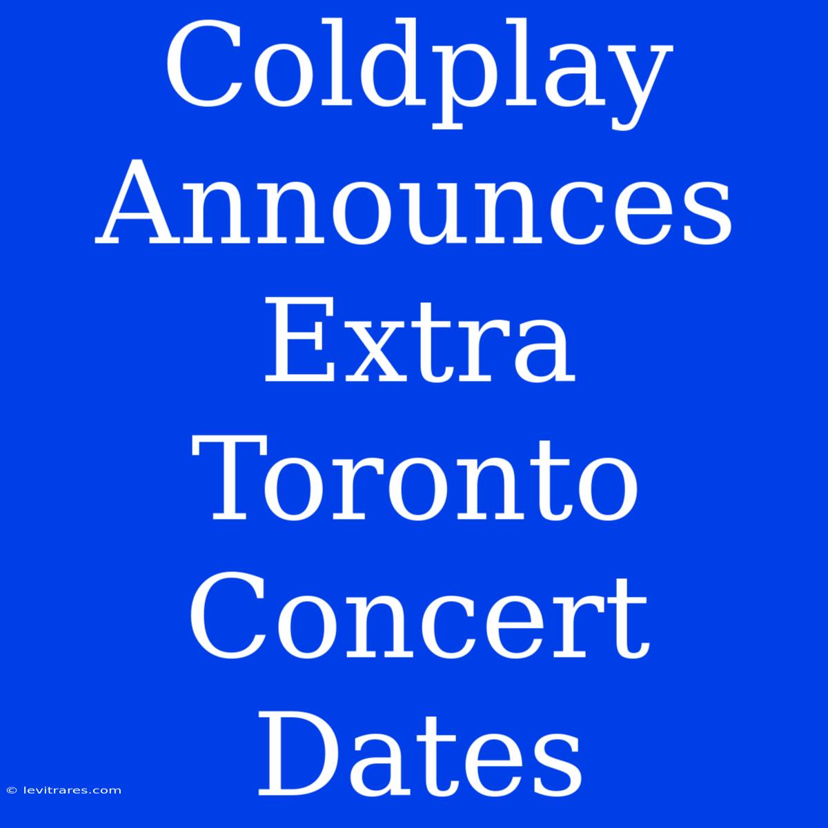 Coldplay Announces Extra Toronto Concert Dates