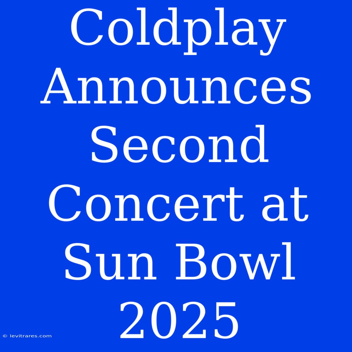 Coldplay Announces Second Concert At Sun Bowl 2025