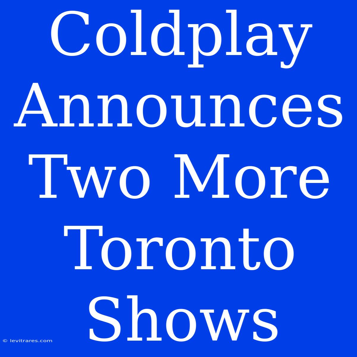 Coldplay Announces Two More Toronto Shows