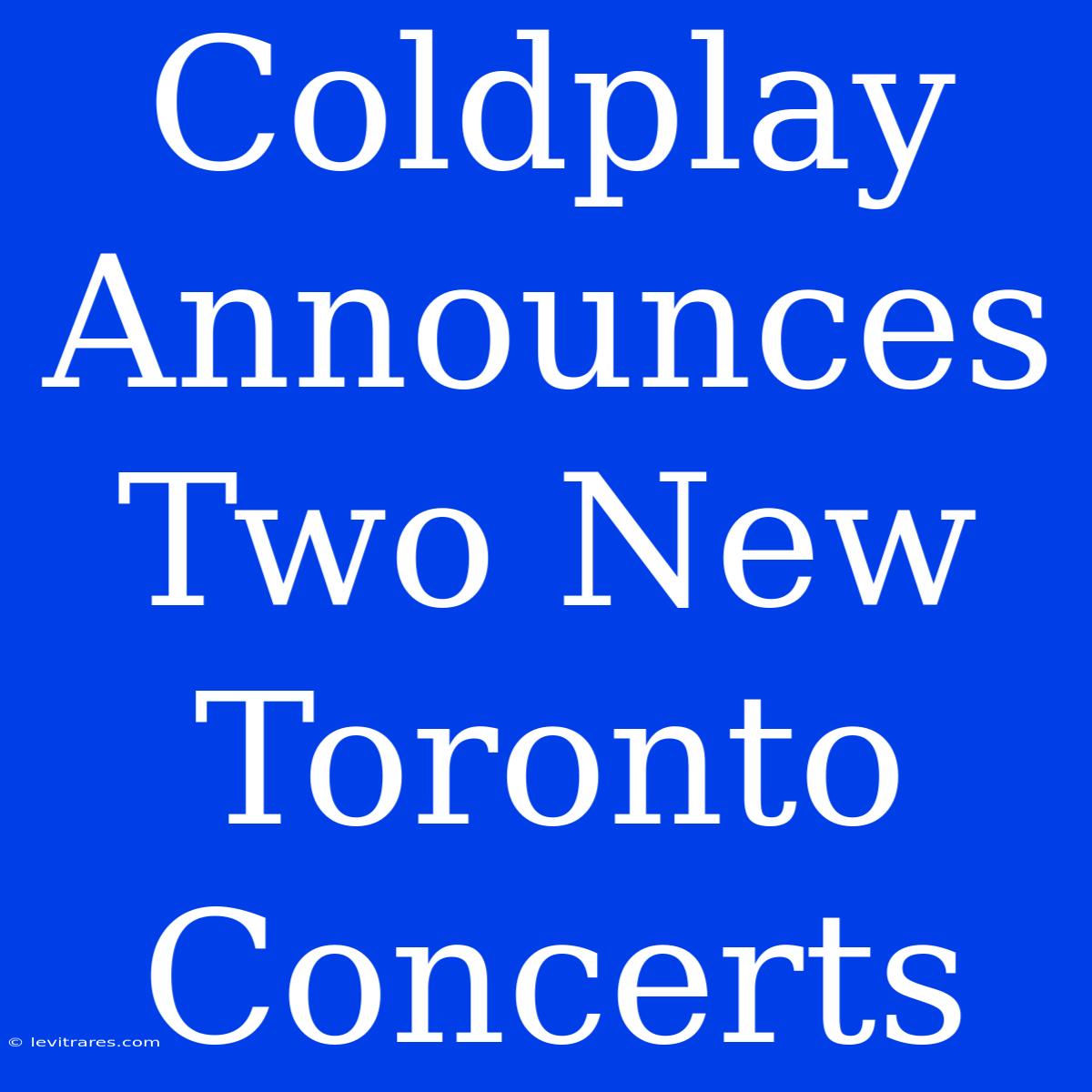 Coldplay Announces Two New Toronto Concerts