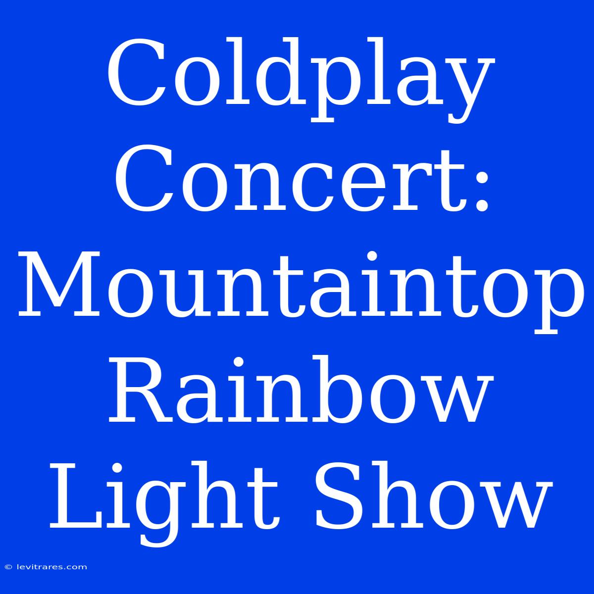 Coldplay Concert: Mountaintop Rainbow Light Show