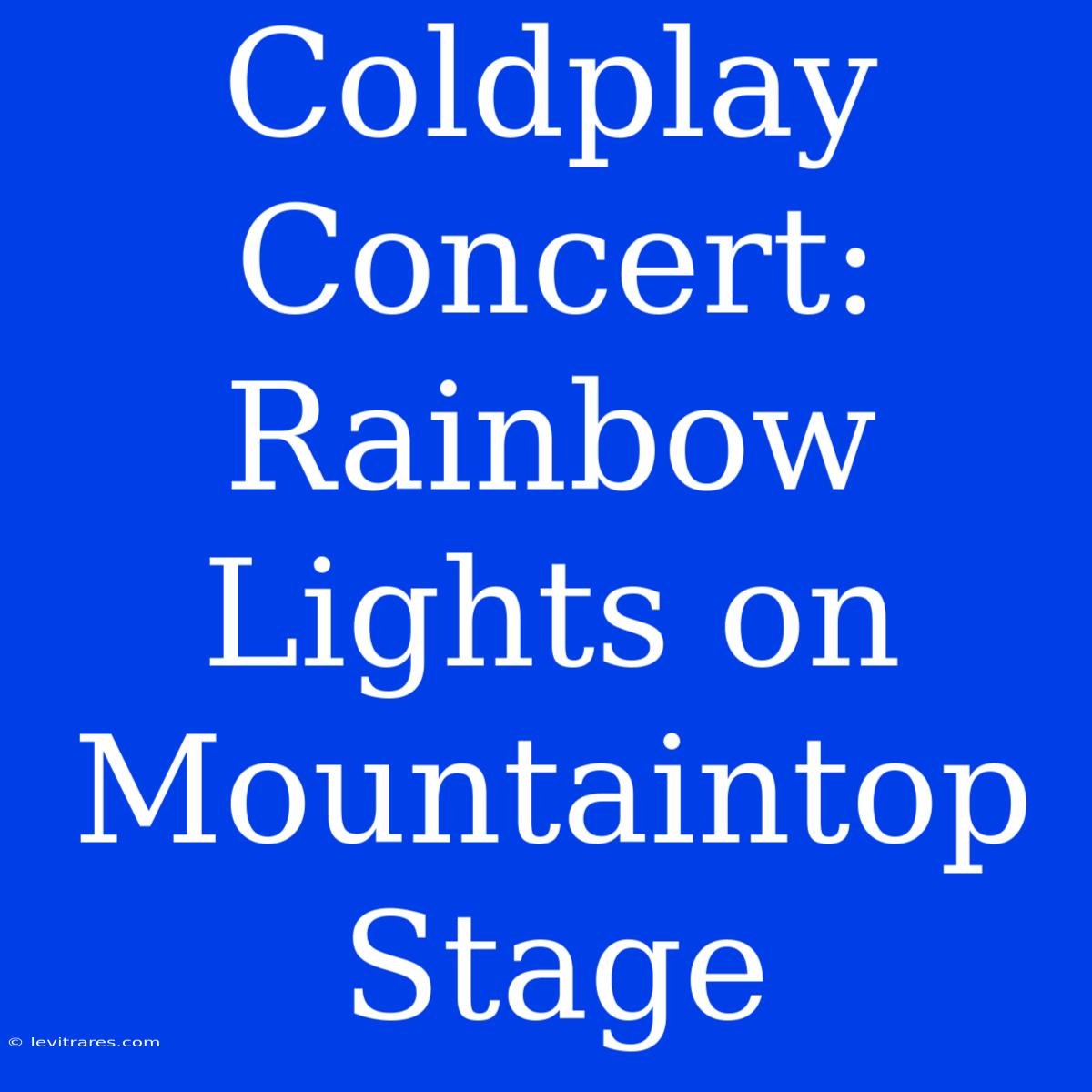 Coldplay Concert: Rainbow Lights On Mountaintop Stage