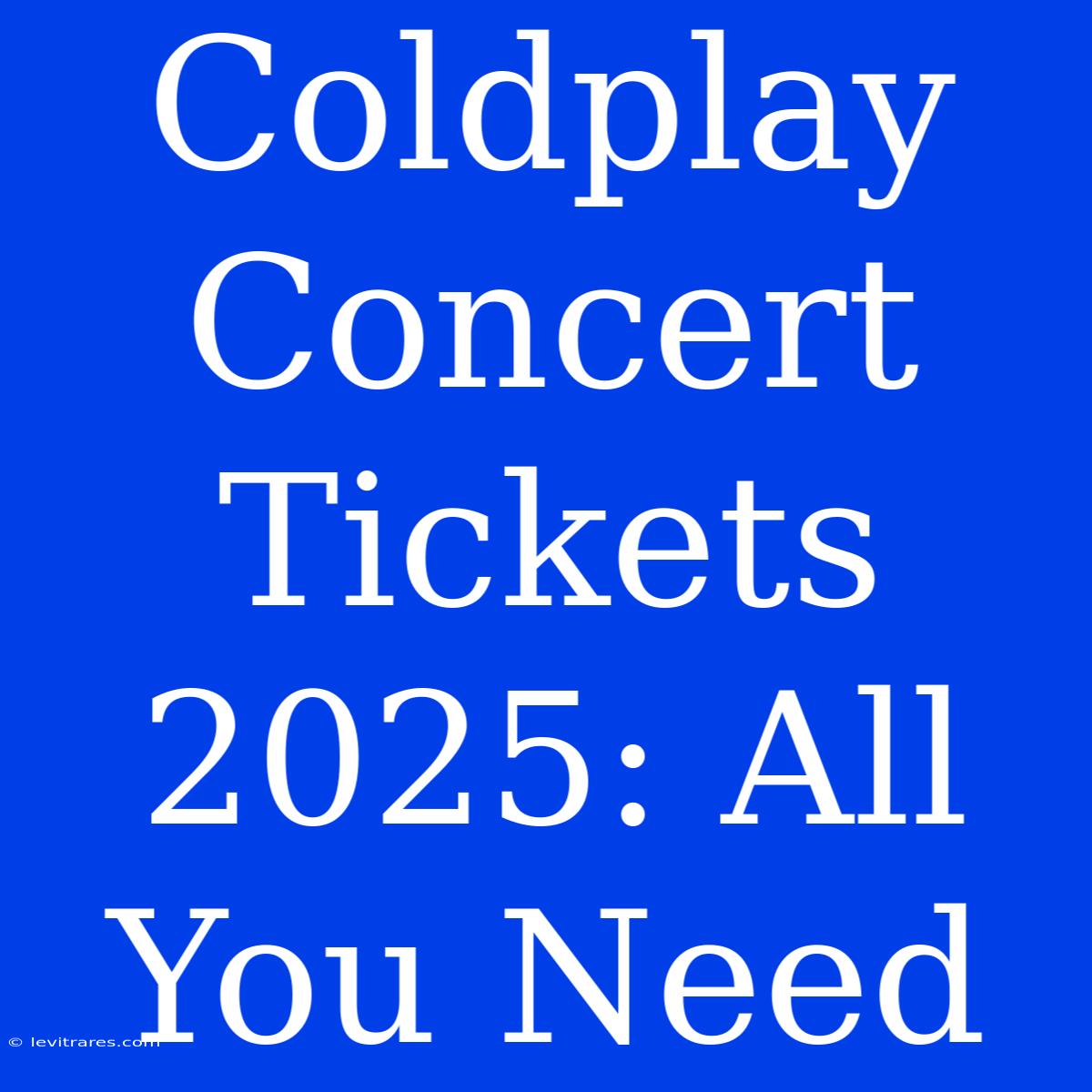 Coldplay Concert Tickets 2025: All You Need