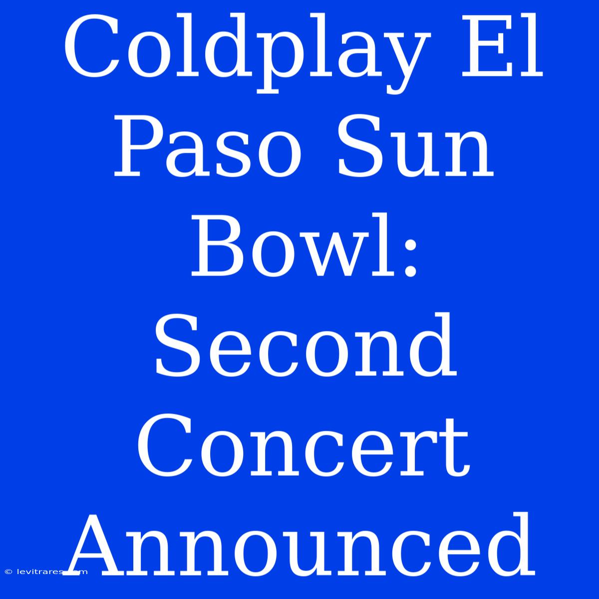 Coldplay El Paso Sun Bowl: Second Concert Announced