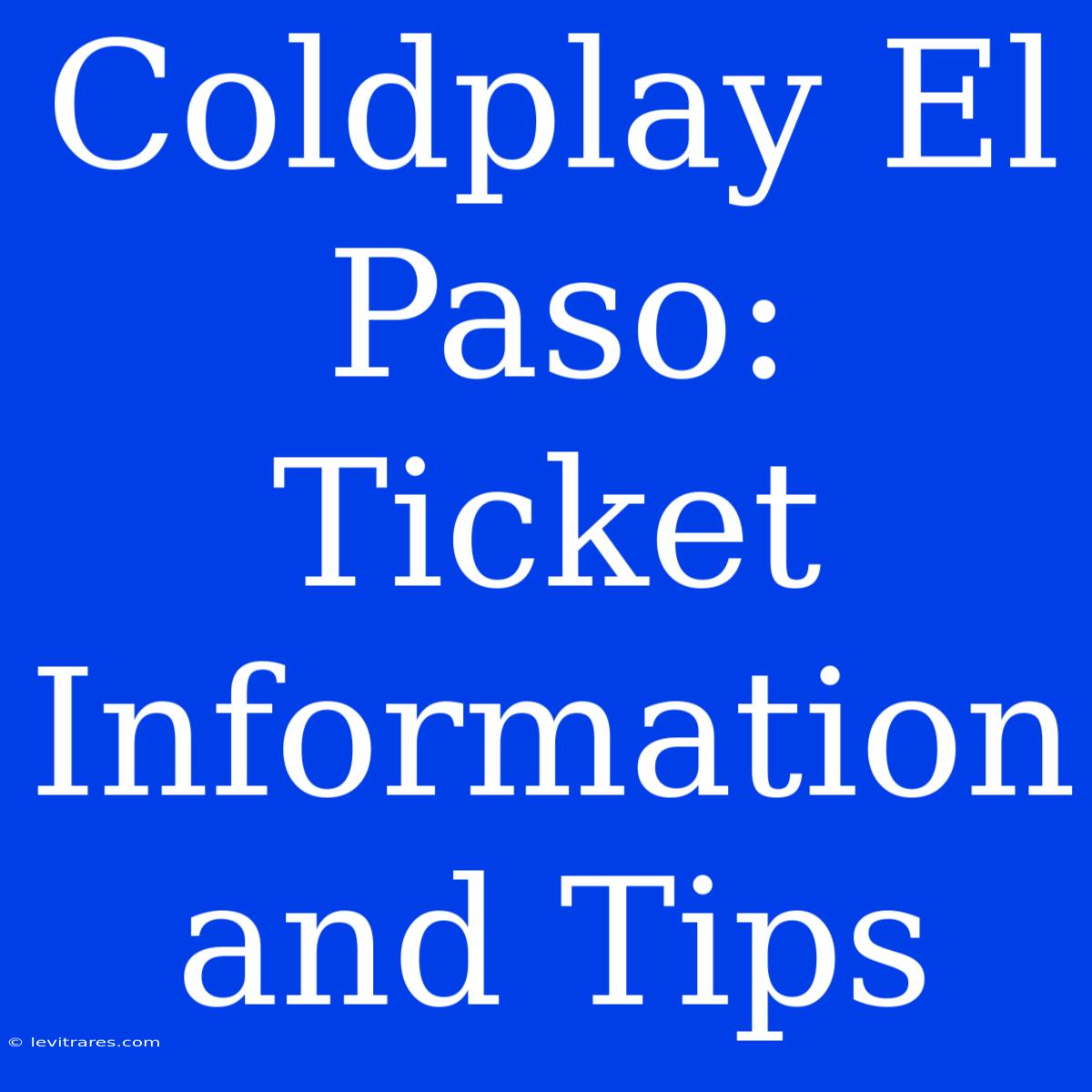 Coldplay El Paso: Ticket Information And Tips 