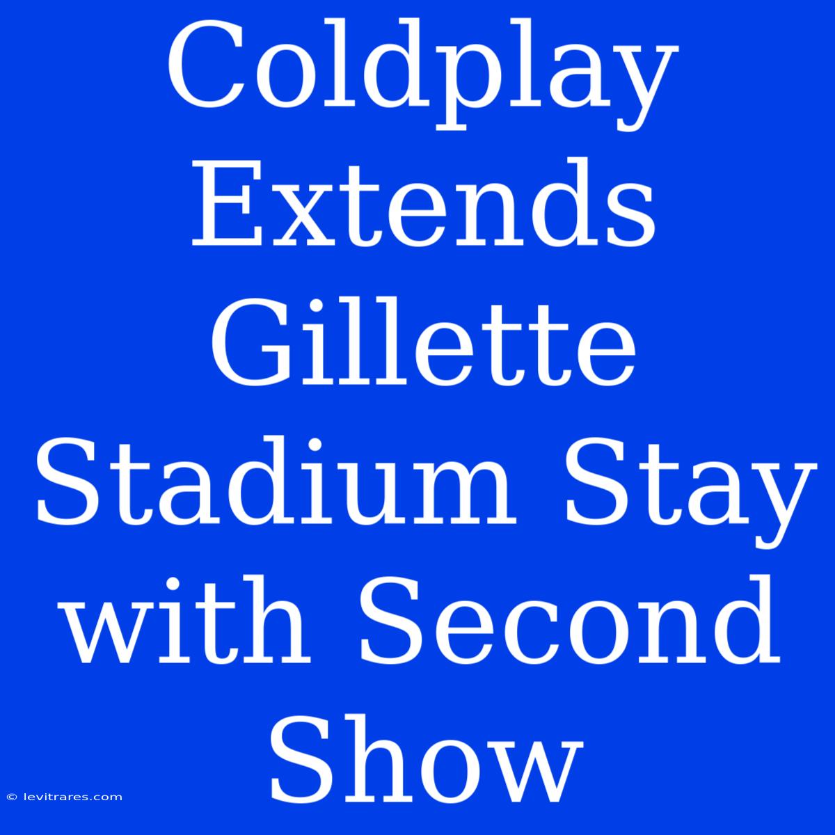 Coldplay Extends Gillette Stadium Stay With Second Show