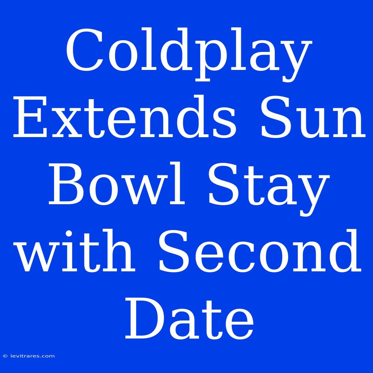 Coldplay Extends Sun Bowl Stay With Second Date